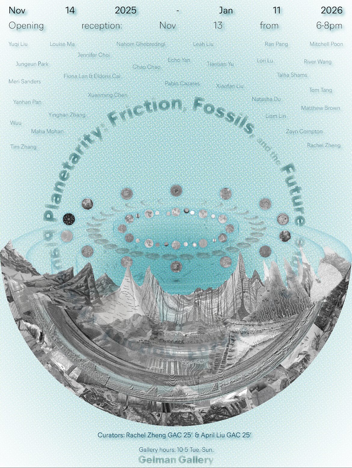 Mark your calendars!
GAC students April Liu and Rachel Zheng have curated an upcoming exhibition at RISD’s Gelman Gallery, and you don’t want to miss it!
Planetarity: Friction, Fossils, and the Future runs at the Gelman Gallery from November 14, 2025 to January 11, 2026.
Opening Reception: Thursday, November 13, 2025
Artists and Curators Panel Discussion: Saturday, November 15, 2025